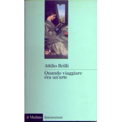 Attilio Brilli - Quando viaggiare era un'arte